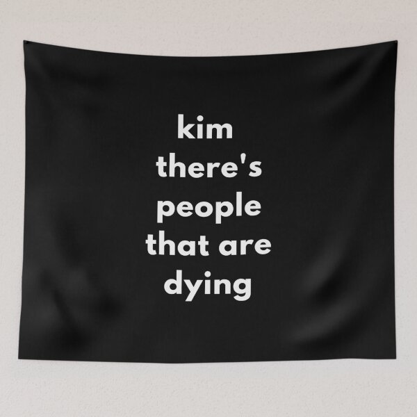 Item preview, kim there's people that are dying designed and sold by johntip1.