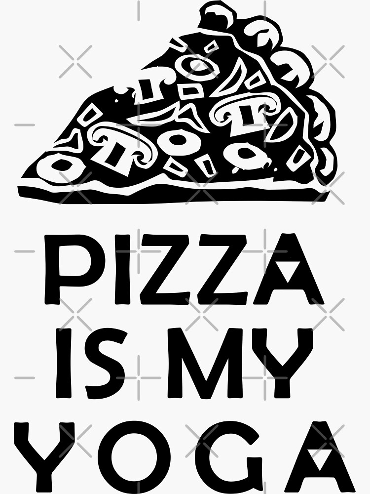 Pizza is My Yoga by GODZILLARGE