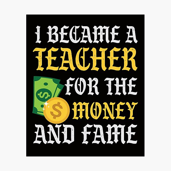 Item preview, I became a teacher for the money and fame designed and sold by WorldOfTeesUSA.