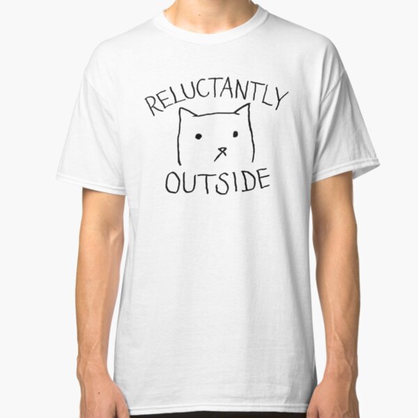 Reluctantly Outside Classic T-Shirt