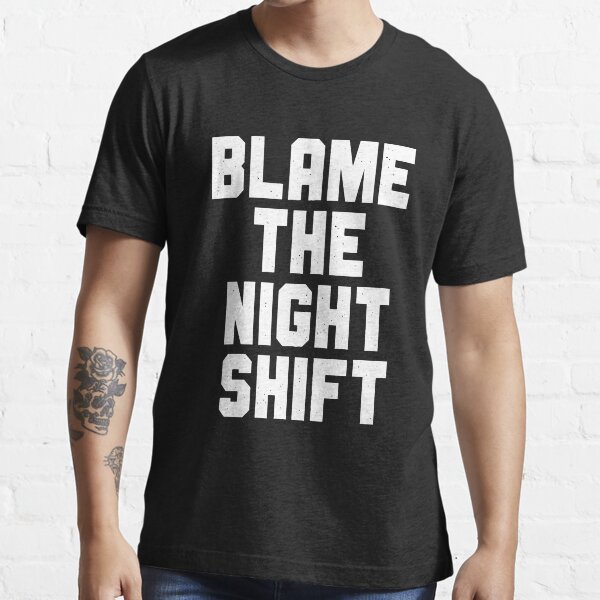 Blame The Night Shift Essential T-Shirt