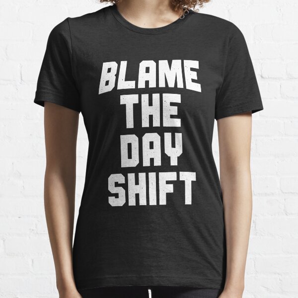 Blame The Day Shift Essential T-Shirt
