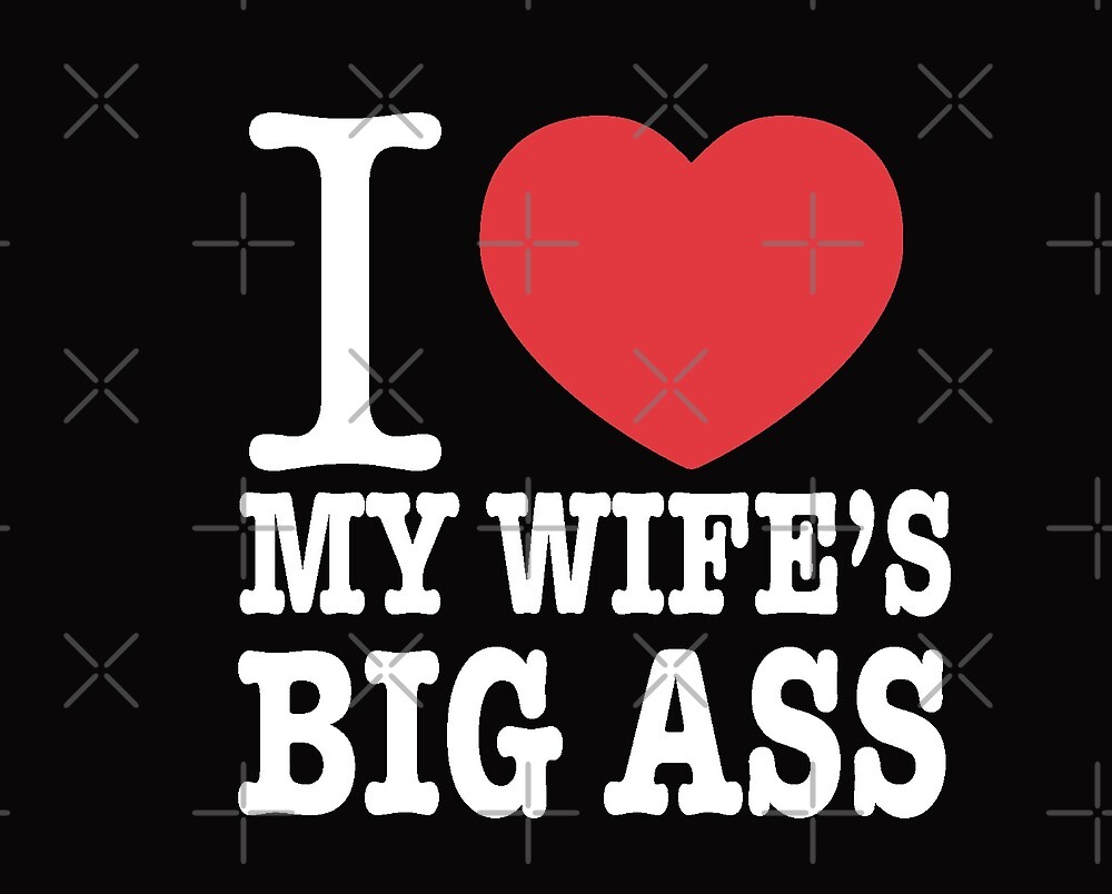 I love my wifes big ass/