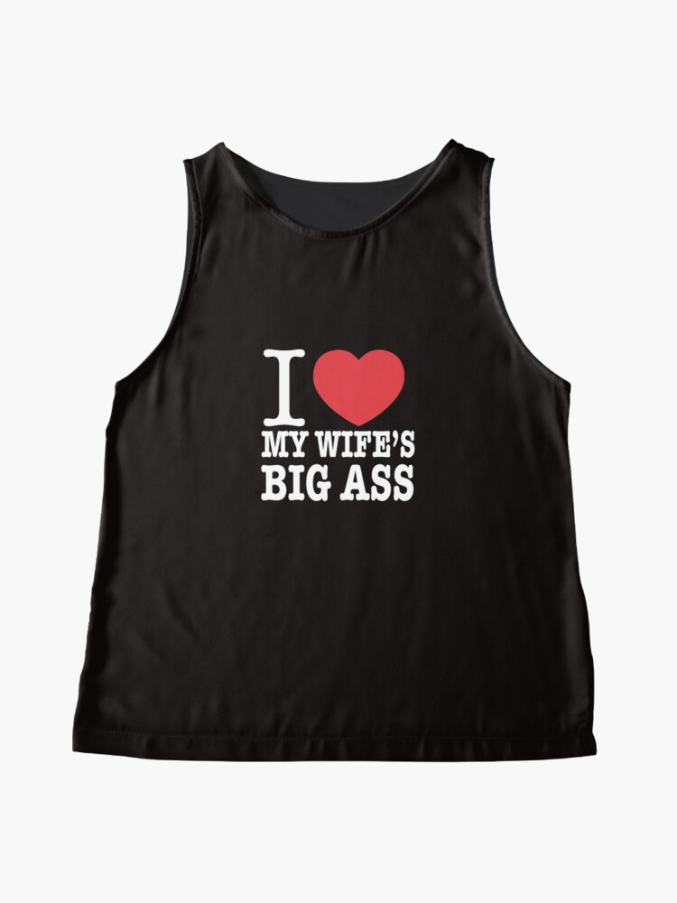 "I love my wifes big ass" Sleeveless Top by jama777 Redbubble pic pic