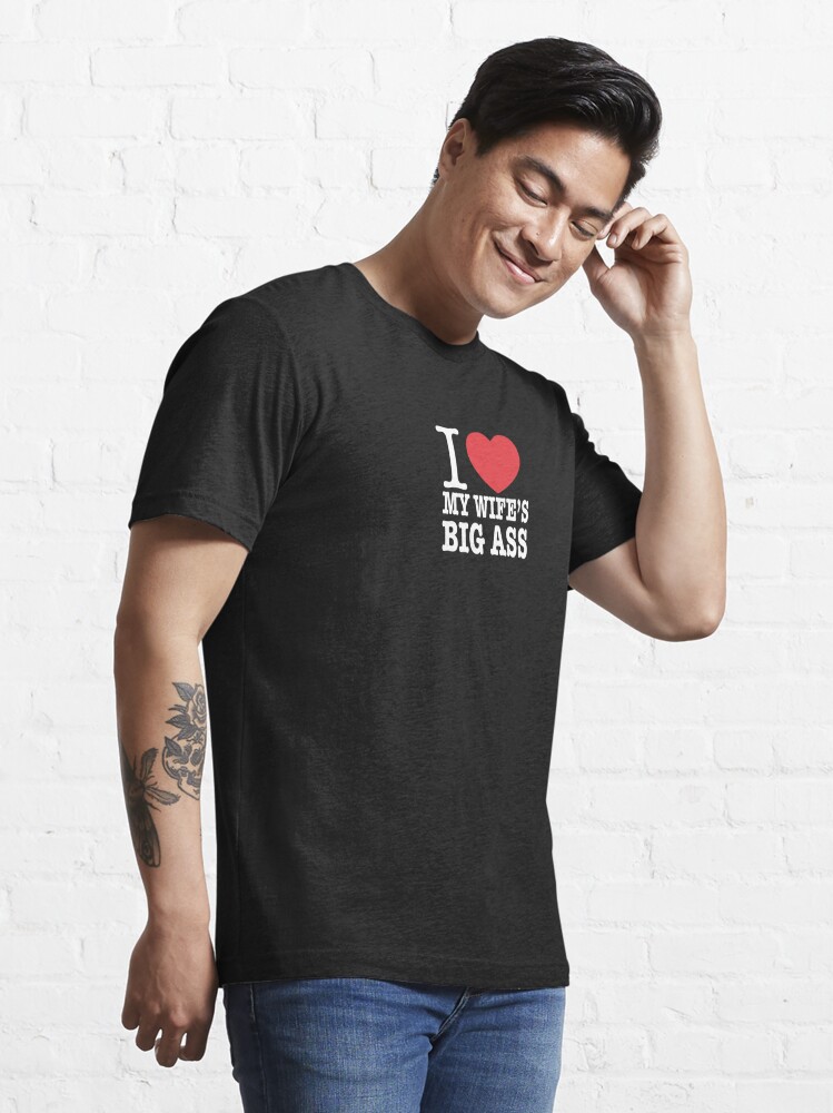 "I love my wifes big ass" T-shirt by jama777 Redbubble pic