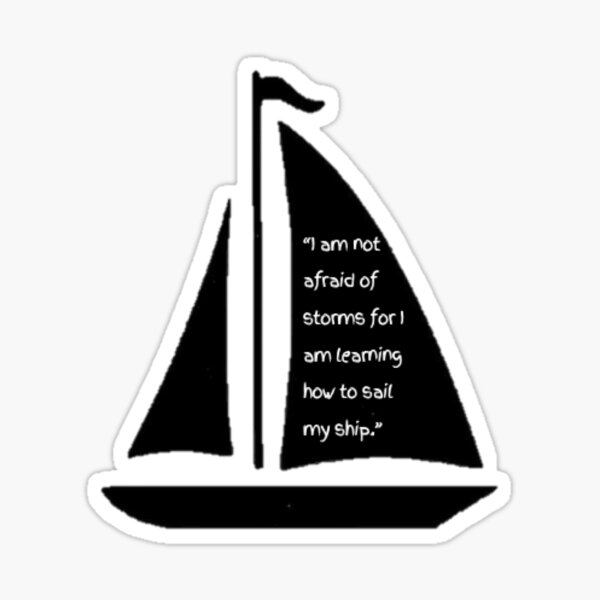 “I am not afraid of storms for I am learning how to sail my ship.“ —Louisa May Alcott Sticker