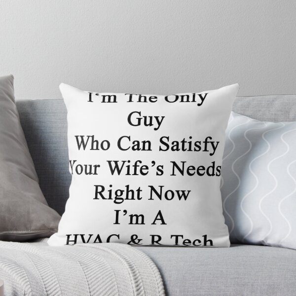 Artikelvorschau, I'm The Only Guy Who Can Satisfy Your Wife's Needs Right Now I'm A HVAC & R Tech entworfen und verkauft von supernova23.