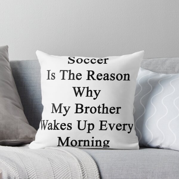 Item preview, Soccer Is The Reason Why My Brother Wakes Up Every Morning designed and sold by supernova23.