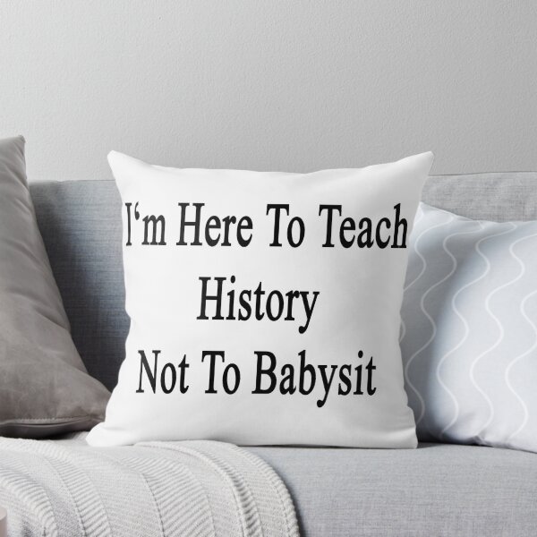 Artikelvorschau, I'm Here To Teach History Not To Babysit entworfen und verkauft von supernova23.