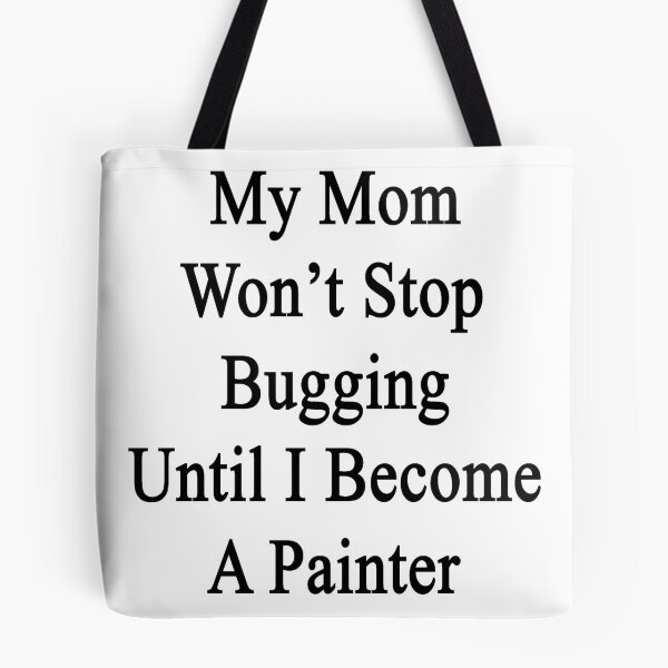 Item preview, My Mom Won't Stop Bugging Until I Become A Painter designed and sold by supernova23.