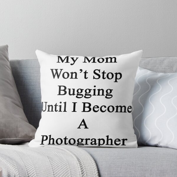 Artikelvorschau, My Mom Won't Stop Bugging Until I Become A Photographer entworfen und verkauft von supernova23.