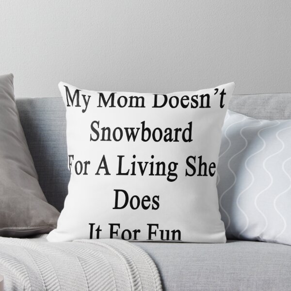 Item preview, My Mom Doesn't Snowboard For A Living She Does It For Fun designed and sold by supernova23.