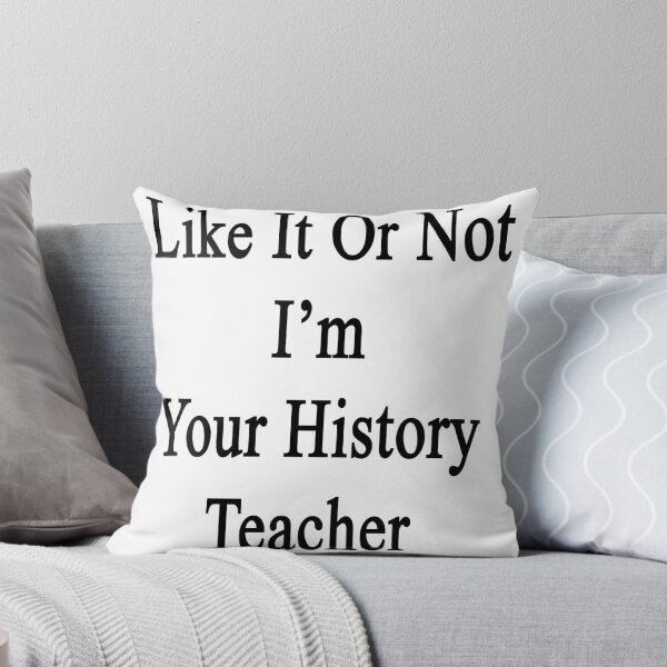 Artikelvorschau, Like It Or Not I'm Your History Teacher  entworfen und verkauft von supernova23.
