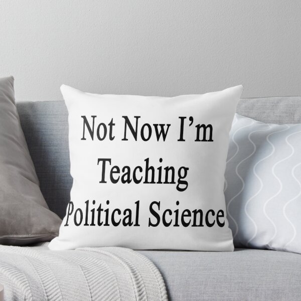 Artikelvorschau, Not Now I'm Teaching Political Science  entworfen und verkauft von supernova23.