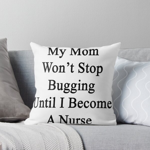 Artikelvorschau, My Mom Won't Stop Bugging Until I Become A Nurse entworfen und verkauft von supernova23.