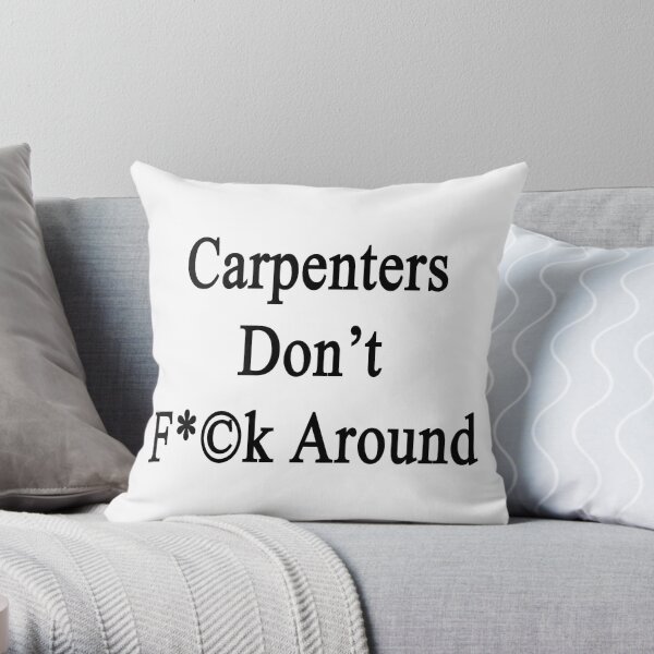Carpenters Don't Fuck Around Throw Pillow