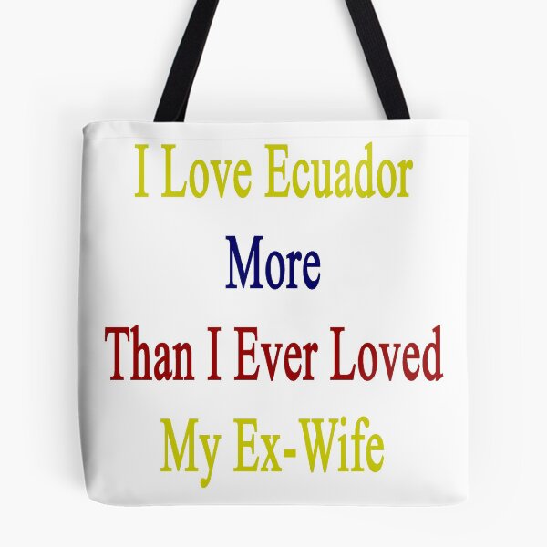 Item preview, I Love Ecuador More Than I Ever Loved My Ex-Wife  designed and sold by supernova23.