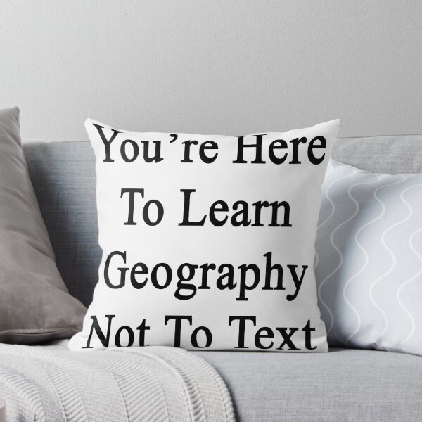 Item preview, You're Here To Learn Geography Not To Text  designed and sold by supernova23.
