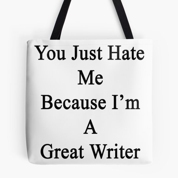 Item preview, You Just Hate Me Because I'm A Great Writer  designed and sold by supernova23.