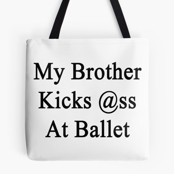 Item preview, My Brother Kicks Ass At Ballet  designed and sold by supernova23.
