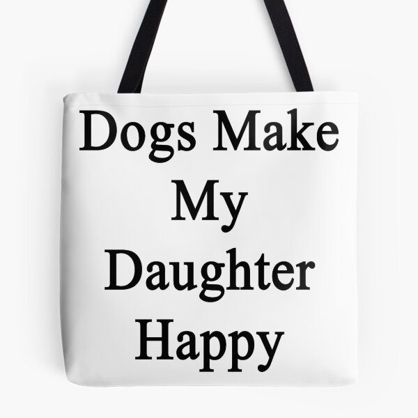 Artikelvorschau, Dogs Make My Daughter Happy entworfen und verkauft von supernova23.