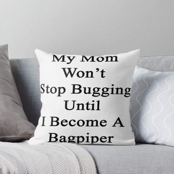 Item preview, My Mom Won't Stop Bugging Until I Become A Bagpiper  designed and sold by supernova23.
