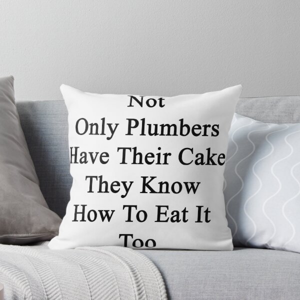 Item preview, Not Only Plumbers Have Their Cake They Know How To Eat It Too  designed and sold by supernova23.