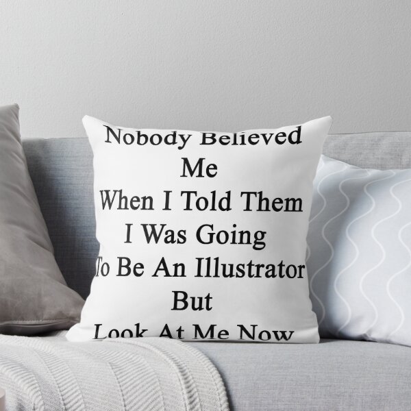 Item preview, Nobody Believed Me When I Told Them I Was Going To Be An Illustrator But Look At Me Now designed and sold by supernova23.
