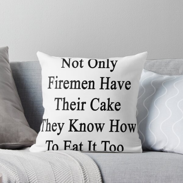 Artikelvorschau, Not Only Firemen Have Their Cake They Know How To Eat It Too entworfen und verkauft von supernova23.