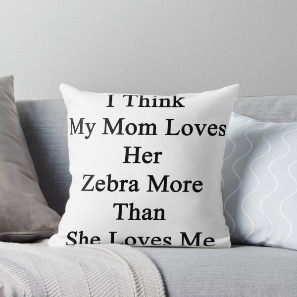 Item preview, I Think My Mom Loves Her Zebra More Than She Loves Me designed and sold by supernova23.