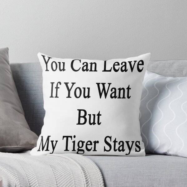 Item preview, You Can Leave If You Want But My Tiger Stays  designed and sold by supernova23.
