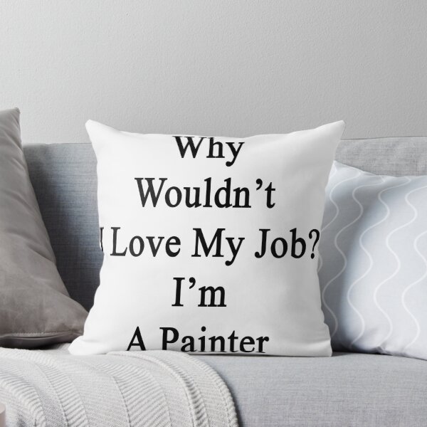 Item preview, Why Wouldn't I Love My Job?  I'm A Painter  designed and sold by supernova23.