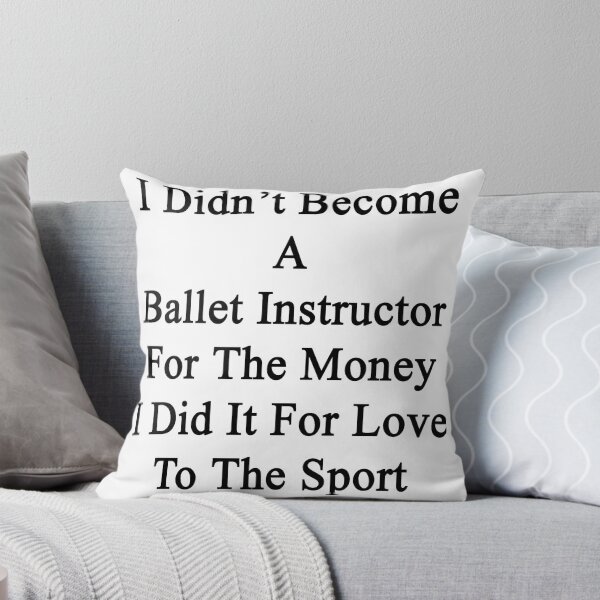 Item preview, I Didn't Become A Ballet Instructor For The Money I Did It For Love To The Sport designed and sold by supernova23.