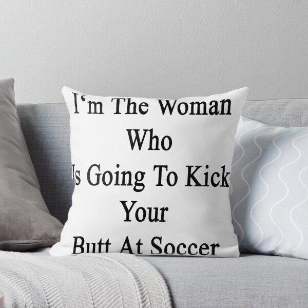 Artikelvorschau, I'm The Woman Who Is Going To Kick Your Butt At Soccer entworfen und verkauft von supernova23.