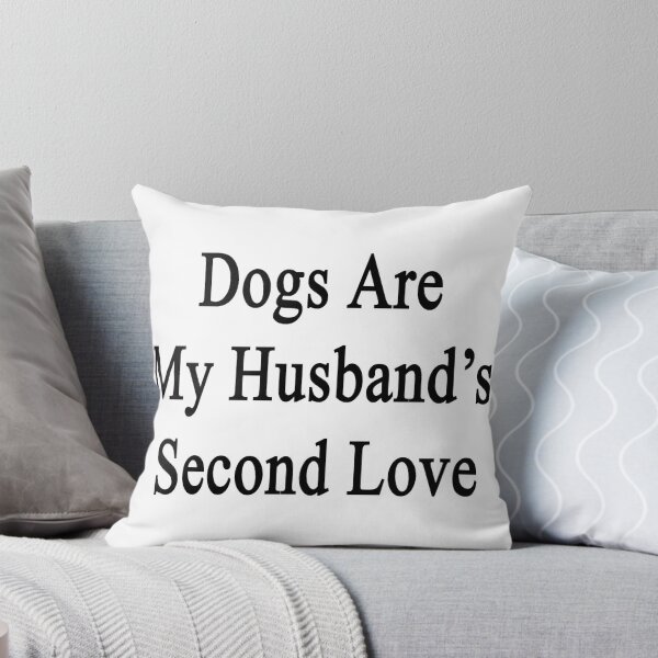 Artikelvorschau, Dogs Are My Husband's Second Love entworfen und verkauft von supernova23.