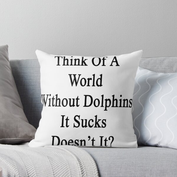Item preview, Think Of A World Without Dolphins It Sucks Doesn't It?  designed and sold by supernova23.