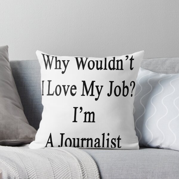 Item preview, Why Wouldn't I Love My Job? I'm A Journalist  designed and sold by supernova23.