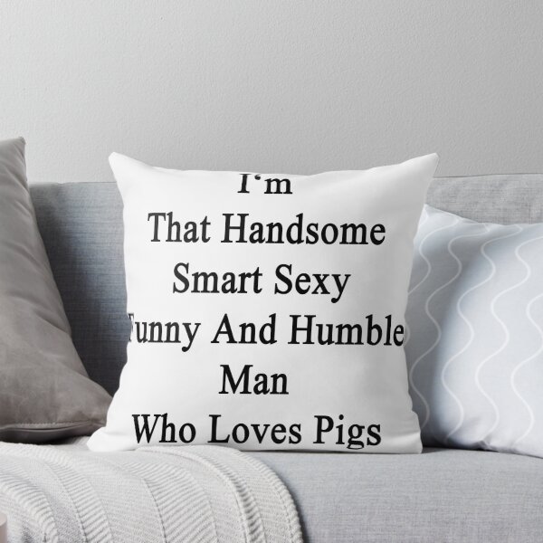 Item preview, I'm That Handsome Smart Sexy Funny And Humble Man Who Loves Pigs designed and sold by supernova23.