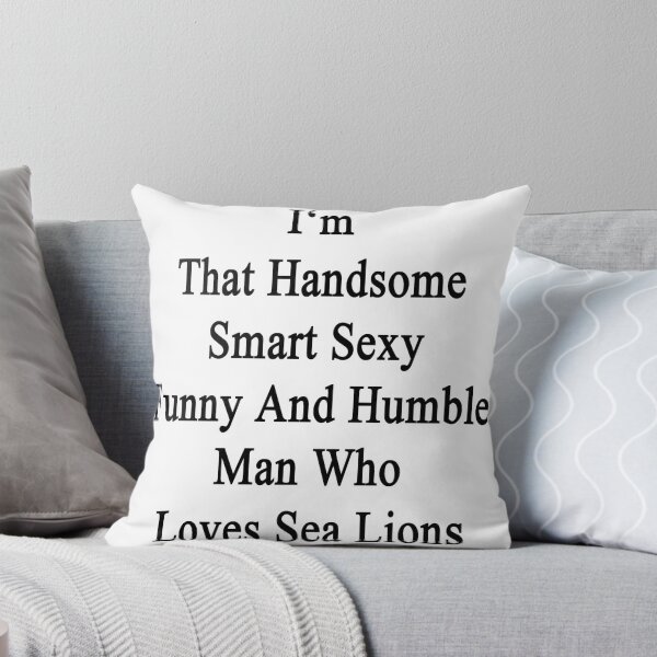Item preview, I'm That Handsome Smart Sexy Funny And Humble Man Who Loves Sea Lions designed and sold by supernova23.