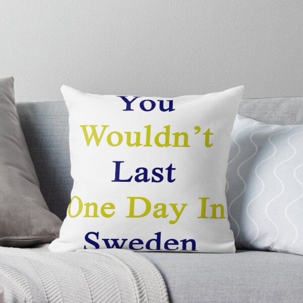 Item preview, You Wouldn't Last One Day In Sweden  designed and sold by supernova23.