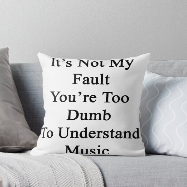 Artikelvorschau, It's Not My Fault You're Too Dumb To Understand Music entworfen und verkauft von supernova23.
