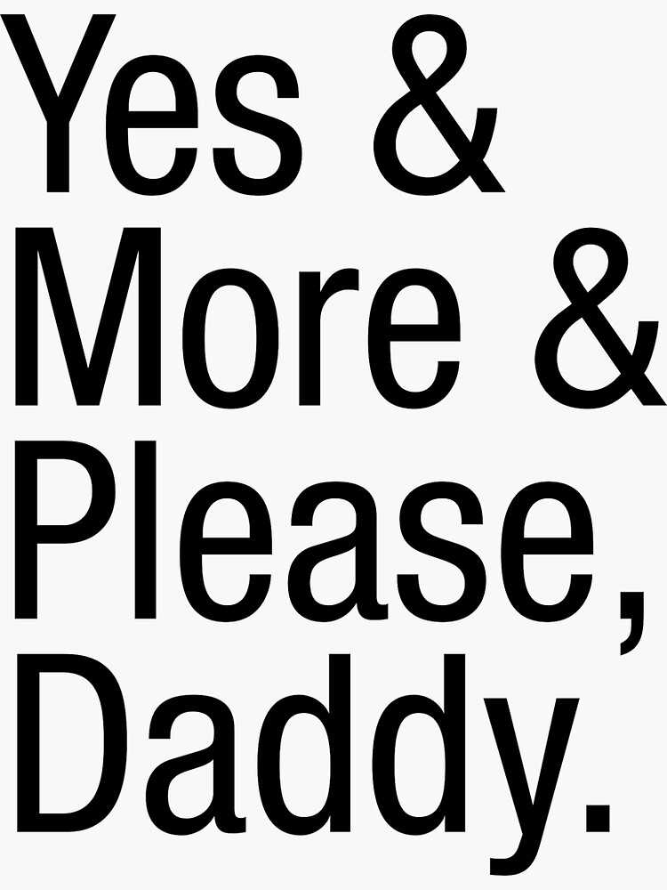 Yes And More And Please Daddy Sticker By Alexisstrange Redbubble