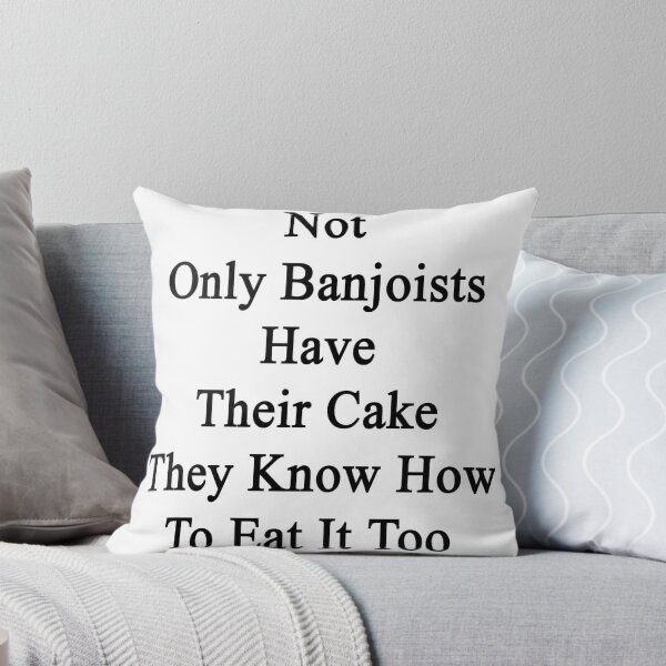 Artikelvorschau, Not Only Banjoists Have Their Cake They Know How To Eat It Too entworfen und verkauft von supernova23.
