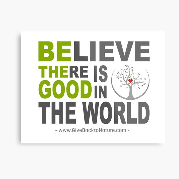 Believe There is Good in This World Metal Print