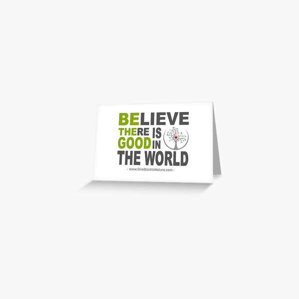 Believe There is Good in This World Greeting Card
