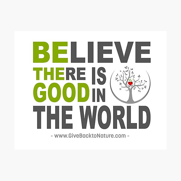Believe There is Good in This World Photographic Print