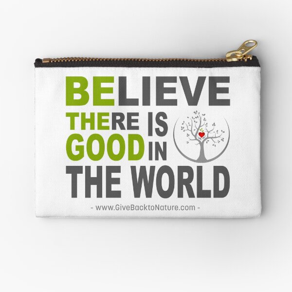 Believe There is Good in This World Zipper Pouch