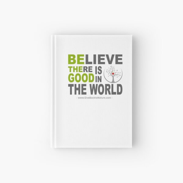 Believe There is Good in This World Hardcover Journal