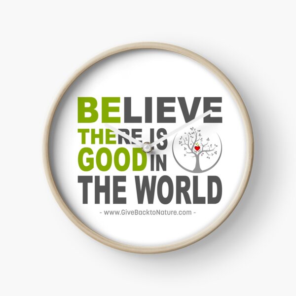 Believe There is Good in This World Clock