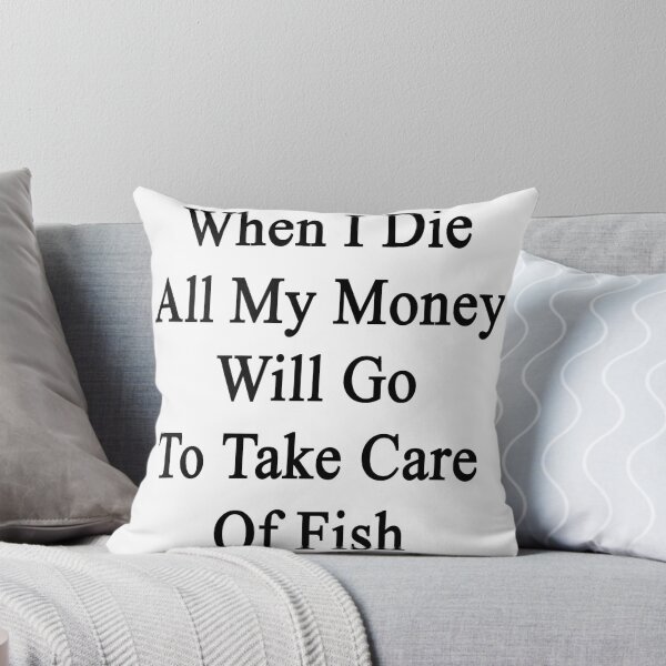 Item preview, When I Die All My Money Will Go To Take Care Of Fish designed and sold by supernova23.